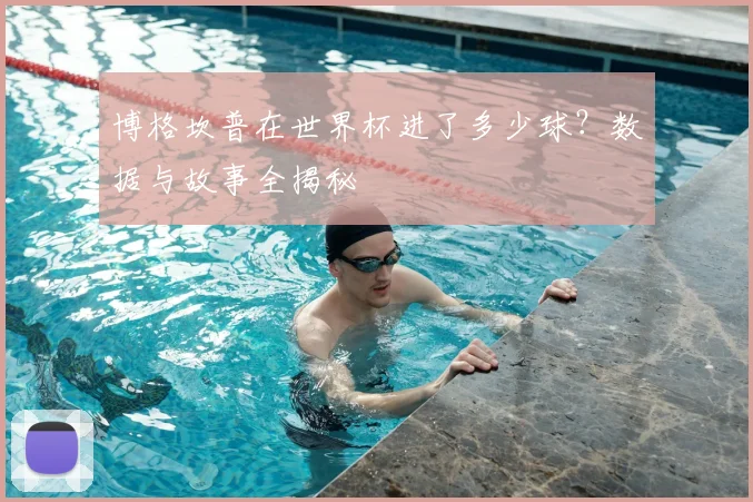 博格坎普在世界杯进了多少球？数据与故事全揭秘