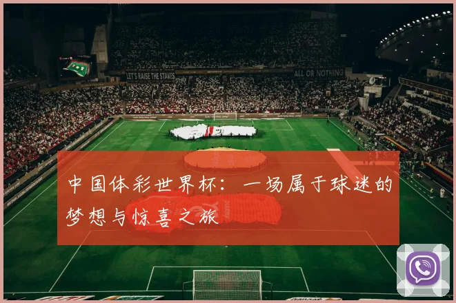 中国体彩世界杯：一场属于球迷的梦想与惊喜之旅