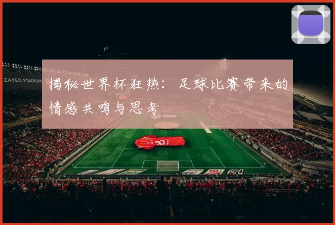 揭秘世界杯狂热：足球比赛带来的情感共鸣与思考