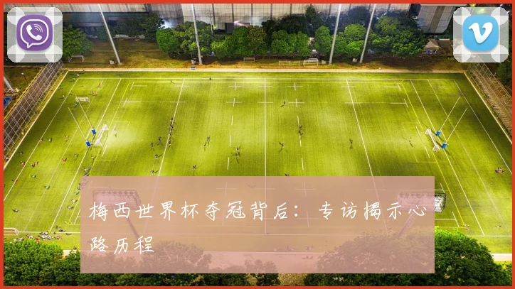 梅西世界杯夺冠背后：专访揭示心路历程